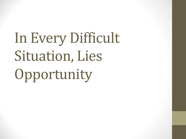 in every difficult situation lies