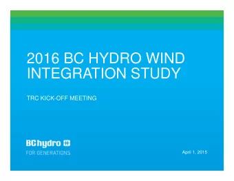 2016 BC HYDRO WIND  INTEGRATION STUDY  TRC KICK-OFF MEETING  April 1, 2015  WELCOME/INTRODUCTION