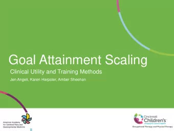Goal Attainment Scaling  Clinical Utility and Training Methods  Jen Angeli, Karen Harpster, Amber