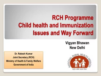 RCH Programme  Child health and Immunization  Issues and Way Forward  Vigyan Bhawan  New Delhi  Dr.