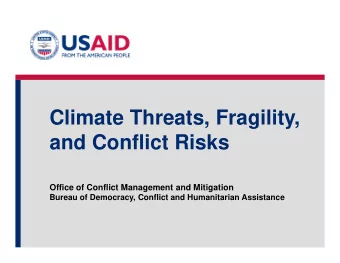 Climate Threats, Fragility,  and Conflict Risks  Office of Conflict Management and Mitigation