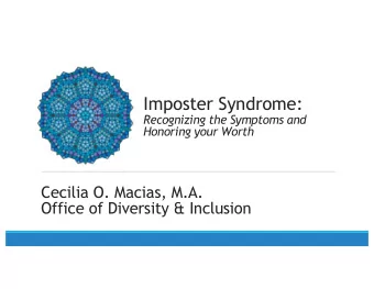 Imposter Syndrome:  Recognizing the Symptoms and  Honoring your Worth  Cecilia O. Macias, M.A.