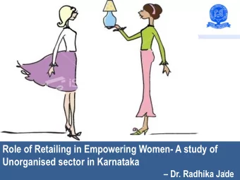 Role of Retailing in Empowering Women- A study of  Unorganised sector in Karnataka  Dr. Radhika