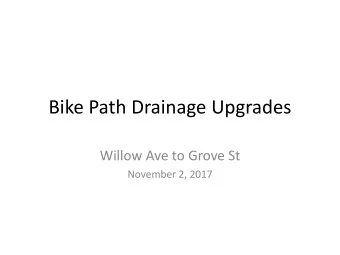 Bike Path Drainage Upgrades  Willow Ave to Grove St  November 2, 2017  Introduction  Mayor