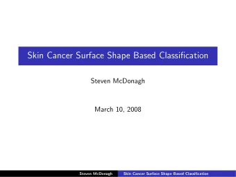 Skin Cancer Surface Shape Based Classification  Steven McDonagh  March 10, 2008  Steven McDonagh