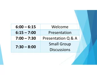 6:00  6:15  Welcome  6:15  7:00  Presentation  7:00  7:30  Presentation Q &amp; A  Small