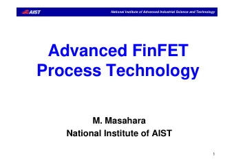 Advanced FinFET  Process Technology  M. Masahara  National Institute of AIST  1  National Institute