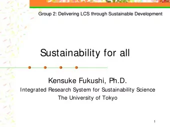 Sustainability for all  Kensuke Fukushi, Ph.D.  Integrated Research System for Sustainability