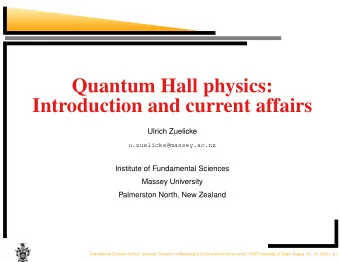 Quantum Hall physics:  Introduction and current affairs  Ulrich Zuelicke  u.zuelicke@massey.ac.nz