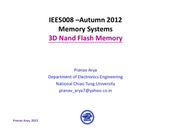 IEE5008  Autumn 2012  Memory Systems  3D Nand Flash Memory  Pranav Arya  Department of