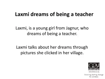 Laxmi dreams of being a teacher  Laxmi, is a young girl from Jagnur, who  dreams of being a