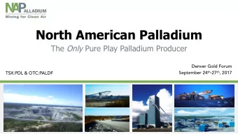 North American Palladium The Only Pure Play Palladium Producer  Denver Gold Forum September 24 th