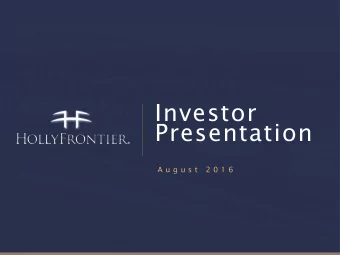 Investor  Presentation  A u g u s t  2 0 1 6  HollyFrontier Corporation Disclosure  Statement