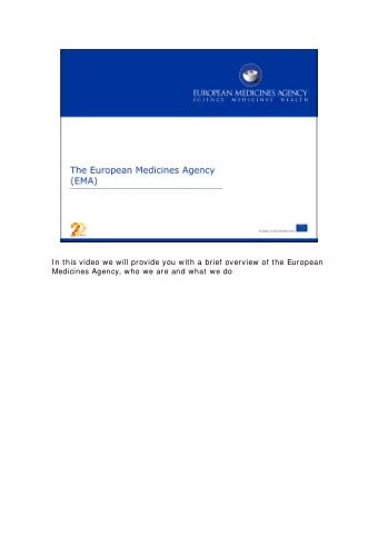 In this video we will provide you with a brief overview of the European  Medicines Agency, who we