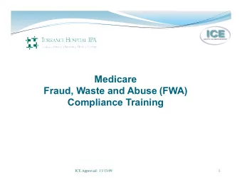 Medicare Fraud, Waste and Abuse  (FWA)   Compliance Training  ICE Approved:  11/13/09  1  CMS