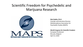 Scientific Freedom for Psychedelic and  Marijuana Research  Rick Doblin, Ph.D.  Founder and