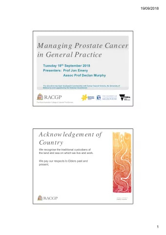 Managing Prostate Cancer  in General Practice Tuesday 18 th September 2018  Presenters: Prof Jon