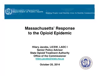 Massachusetts Response  to the Opioid Epidemic  to the Opioid Epidemic  Hilary Jacobs, LICSW,