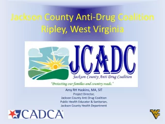 Jackson County Anti-Drug Coalition  Ripley, West Virginia  Amy RH Haskins, MA, SIT  Project