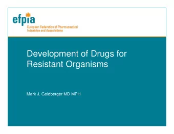 Development of Drugs for  Resistant Organisms  Mark J. Goldberger MD MPH  Goals for a Program