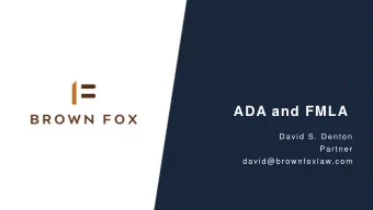 ADA and FMLA  D a vid  S. D e n to n  Pa r tn e r  d a vid @ b r o w n foxla w.c om  Covered