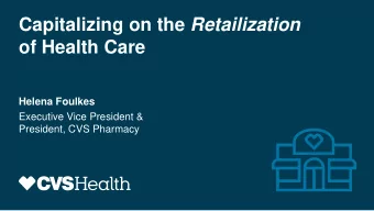 Capitalizing on the Retailization  of Health Care  Helena Foulkes  Executive Vice President &amp;