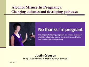 Alcohol Misuse In Pregnancy.  Changing attitudes and developing pathways  Justin Gleeson  Drug