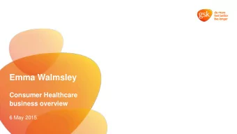 Emma Walmsley  Consumer Healthcare  business overview  6 May 2015  The consumer healthcare