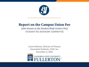PRESENTATION TITLE  Report on the Campus Union Fee  (also known as the Student Body Centers Fee)