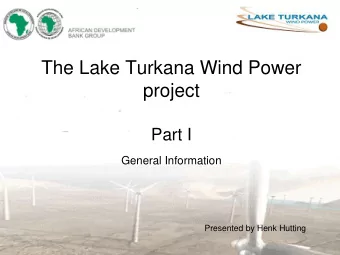 The Lake Turkana Wind Power  project  Part I  General Information  Presented by Henk Hutting