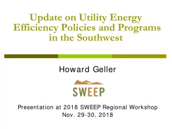 Update on Utility Energy  Efficiency Policies and Programs  in the Southwest  Howard Geller