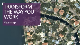TRANSFORM  THE WAY YOU  WORK  Nearmap  WHAT MAKES NEARMAP DIFFERENT? CURRENT High-res aerial