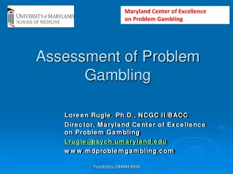 Assessment of Problem  Gambling  Loreen Rugle, Ph.D., NCGC II/BACC  Director, Maryland Center of