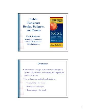 Public  Pensions:  Books, Budgets,  B  k  B d  t  and Bonds  Keith Brainard  National Association