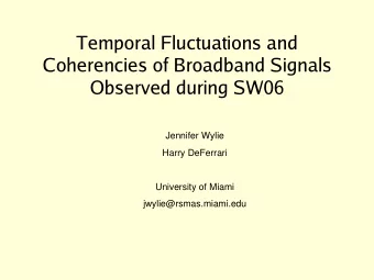 Temporal Fluctuations and  Coherencies of Broadband Signals  Observed during SW06  Jennifer Wylie