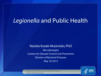Legionella and Public Health  Natalia Kozak-Muiznieks, PhD  Microbiologist  Centers for Disease