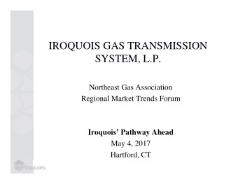 IROQUOIS GAS TRANSMISSION  SYSTEM, L.P.  Northeast Gas Association  Regional Market Trends Forum