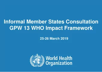 Informal Member States Consultation  GPW 13 WHO Impact Framework  25-26 March 2019  The heart of