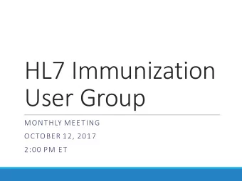 HL7 Immunization  User Group  MONTHLY MEETING  OCTOBER 12, 2017  2:00 PM ET  Agenda  Welcome