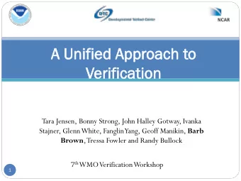 A  A Unif  ified Appr  Approa  oach t  h to  o  Verif  rific  icatio  ion  Tara Jensen, Bonny