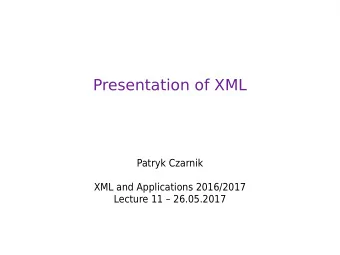 Presentation of XML  Patryk Czarnik  XML and Applications 2016/2017  Lecture 11  26.05.2017