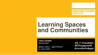 Learning Spaces  and Communities  VIKKI LIOGIER  @E_T_Foundation  @vikkiliogier  #ETFsupportsFE