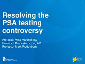 Resolving the  PSA testing controversy  Professor Villis Marshall AC  Professor Bruce Armstrong AM