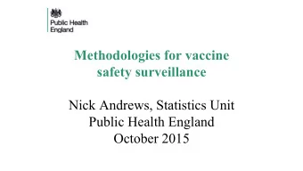 Methodologies for vaccine safety surveillance  Nick Andrews, Statistics Unit  Public Health England