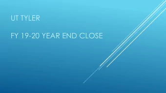 UT TYLER  FY 19-20 YEAR END CLOSE  Purpose of meeting:  1)   Inform campus of the cut off