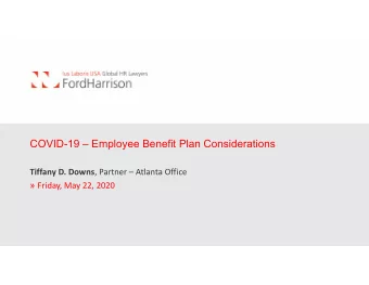 COVID-19  Employee Benefit Plan Considerations Tiffany D. Downs , Partner  Atlanta Office