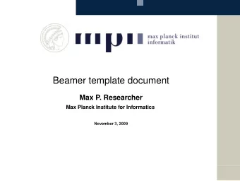Beamer template document  Max P. Researcher  Max Planck Institute for Informatics  November 3, 2009