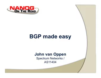 BGP made easy  John van Oppen  Spectrum Networks /  AS11404  2  What is BGP?  Snarky answer: