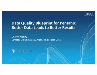Data Quality Blueprint for Pentaho:  Better Data Leads to Better Results  Charles Gaddy  Director