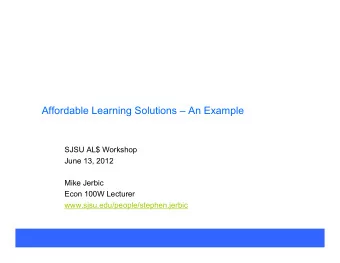 Affordable Learning Solutions  An Example  SJSU AL$ Workshop  June 13, 2012  Mike Jerbic  Econ